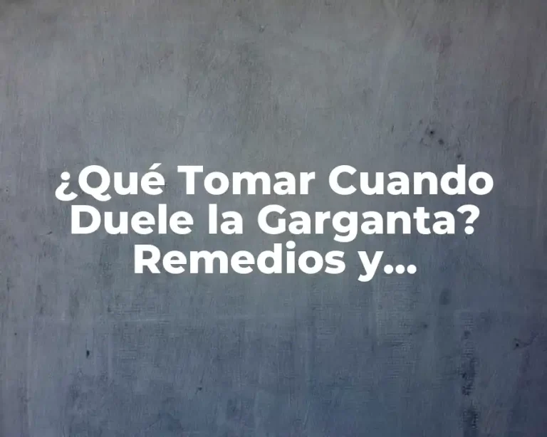 ¿Qué Tomar Cuando Duele la Garganta? Remedios y Tratamientos Naturales