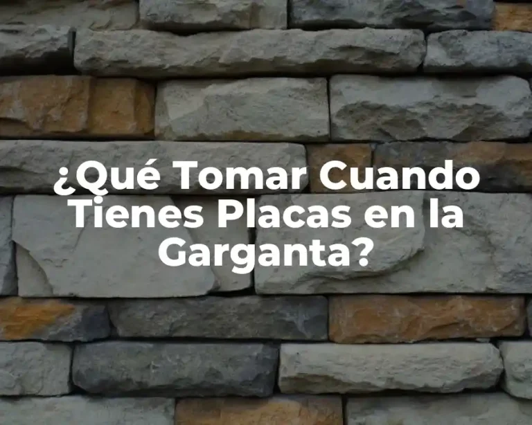 ¿Qué Tomar Cuando Tienes Placas en la Garganta?