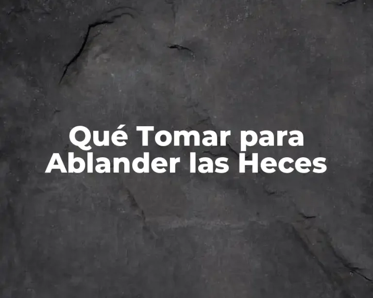 Qué Tomar para Ablander las Heces