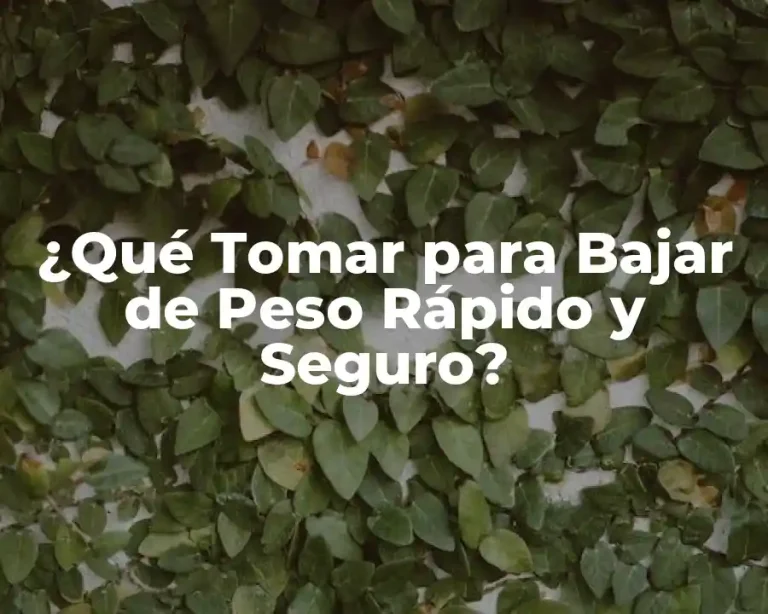 ¿Qué Tomar para Bajar de Peso Rápido y Seguro?