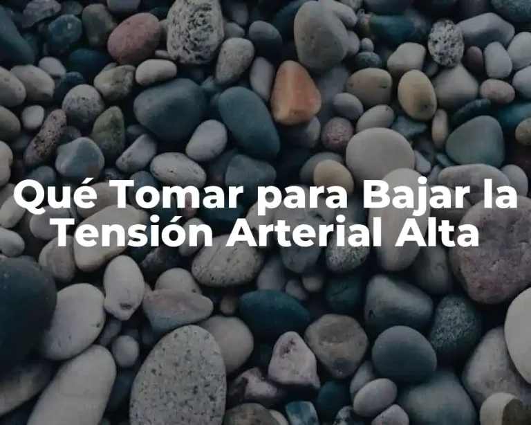 Qué Tomar para Bajar la Tensión Arterial Alta