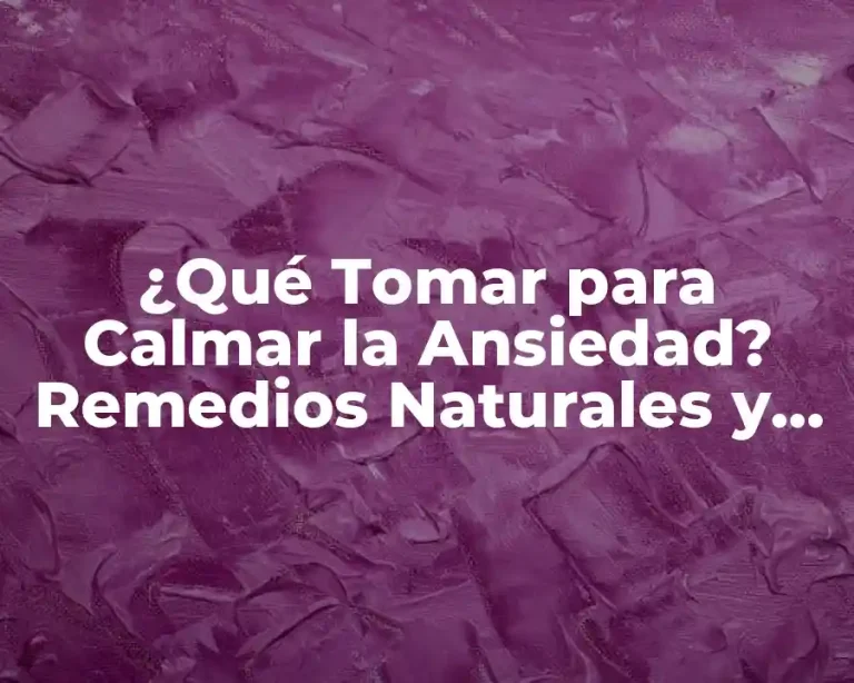 ¿Qué Tomar para Calmar la Ansiedad? Remedios Naturales y Eficientes