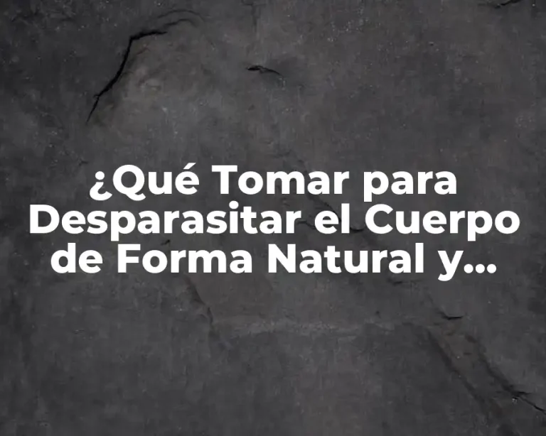 ¿Qué Tomar para Desparasitar el Cuerpo de Forma Natural y Segura?