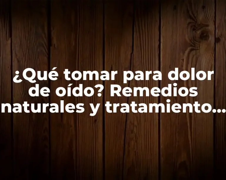 ¿Qué tomar para dolor de oído? Remedios naturales y tratamiento efectivo