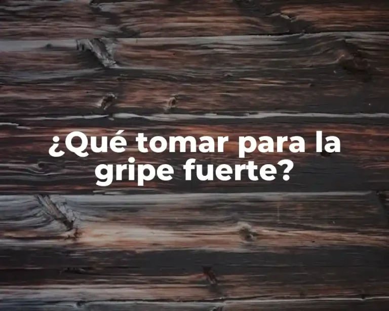 ¿Qué tomar para la gripe fuerte?