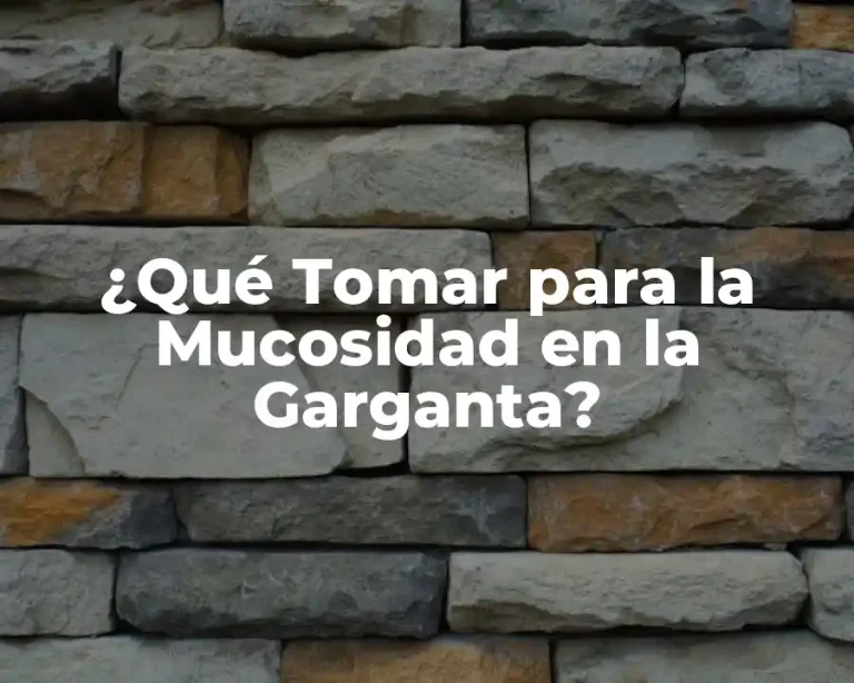 ¿Qué Tomar para la Mucosidad en la Garganta?