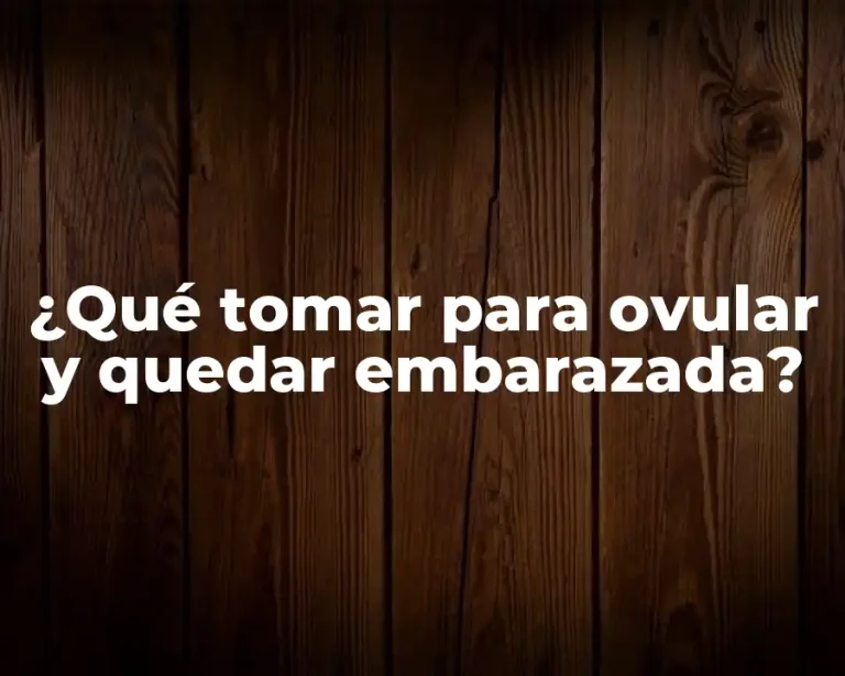 ¿Qué tomar para ovular y quedar embarazada?