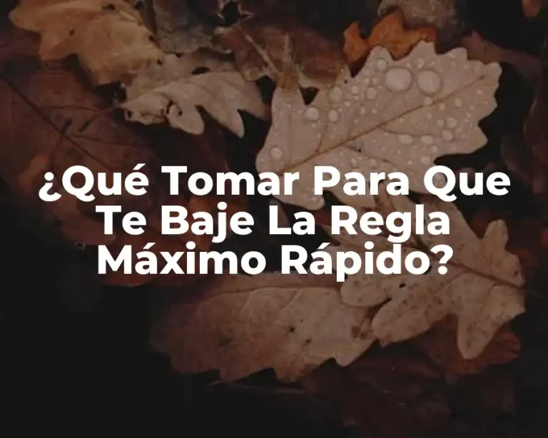 ¿Qué Tomar Para Que Te Baje La Regla Máximo Rápido?