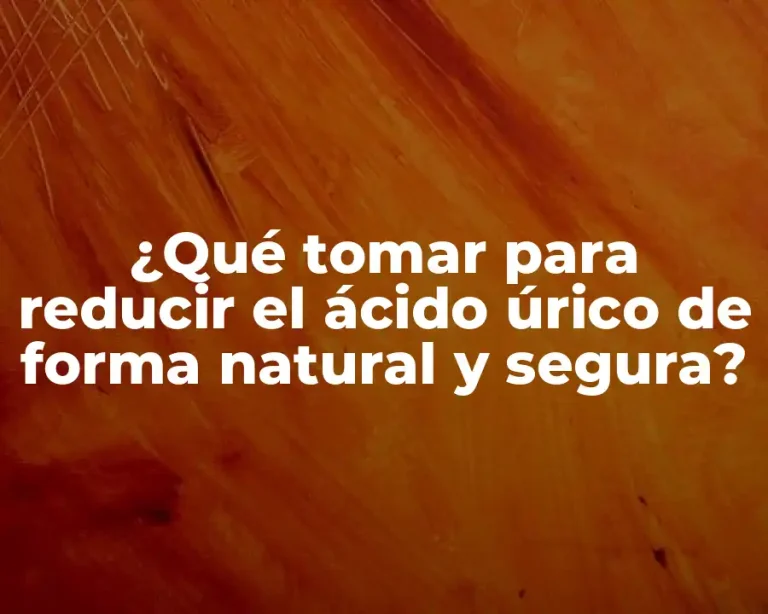 ¿Qué tomar para reducir el ácido úrico de forma natural y segura?