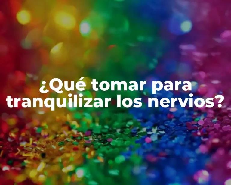 ¿Qué tomar para tranquilizar los nervios?