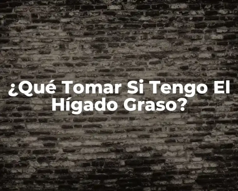¿Qué Tomar Si Tengo El Hígado Graso?