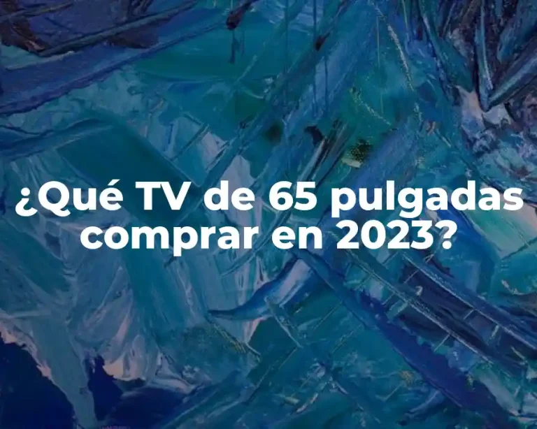 ¿Qué TV de 65 pulgadas comprar en 2023?