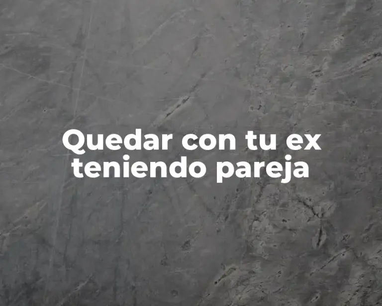 Quedar con tu ex teniendo pareja