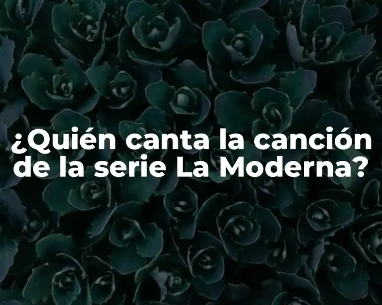 ¿Quién canta la canción de la serie La Moderna?