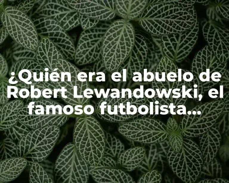¿Quién era el abuelo de Robert Lewandowski, el famoso futbolista polaco?