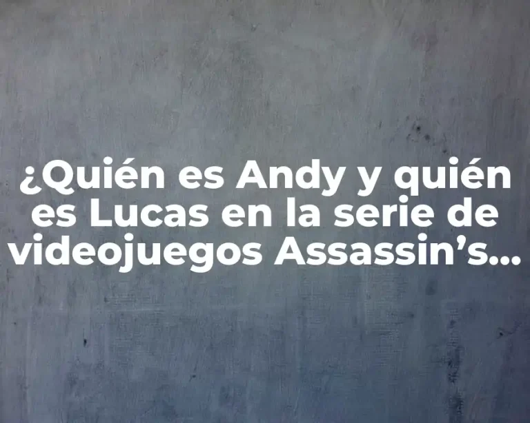 ¿Quién es Andy y quién es Lucas en la serie de videojuegos Assassin’s Creed?