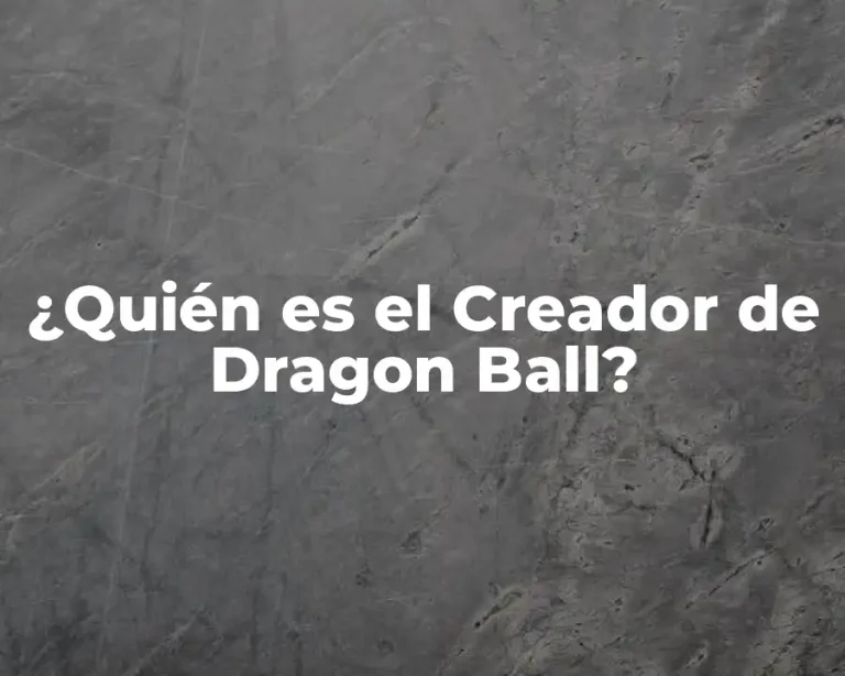 ¿Quién es el Creador de Dragon Ball?