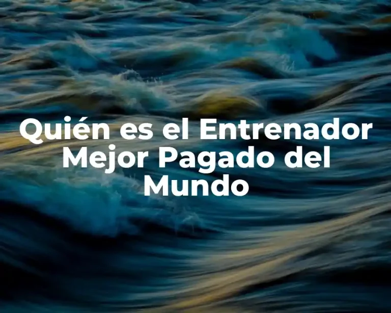 Quién es el Entrenador Mejor Pagado del Mundo