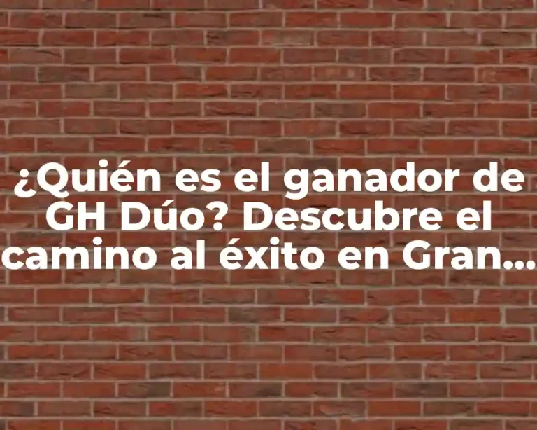 ¿Quién es el ganador de GH Dúo? Descubre el camino al éxito en Gran Hermano