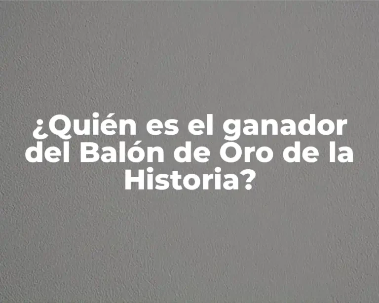 ¿Quién es el ganador del Balón de Oro de la Historia?