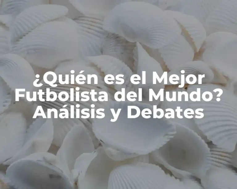 ¿Quién es el Mejor Futbolista del Mundo? Análisis y Debates