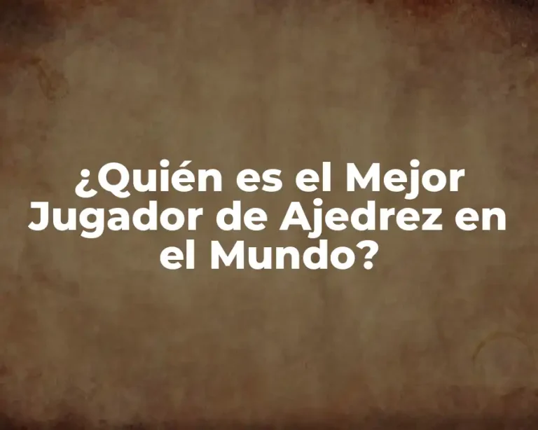 ¿Quién es el Mejor Jugador de Ajedrez en el Mundo?