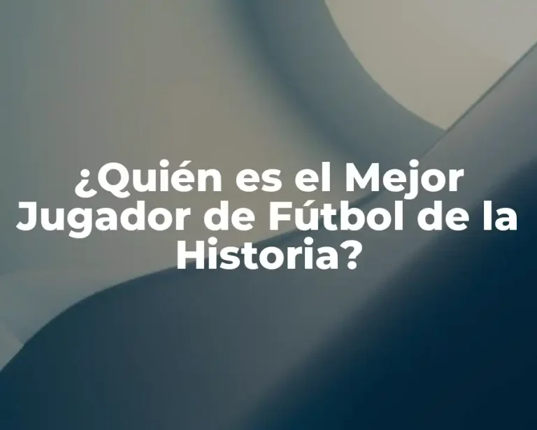 ¿Quién es el Mejor Jugador de Fútbol de la Historia?