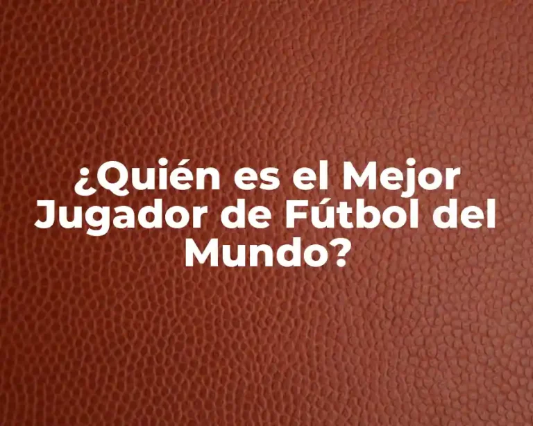 ¿Quién es el Mejor Jugador de Fútbol del Mundo?