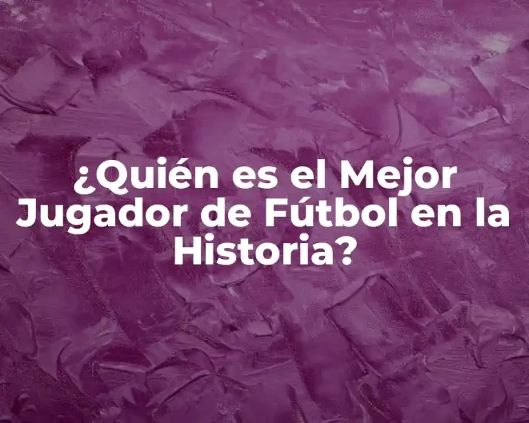 ¿Quién es el Mejor Jugador de Fútbol en la Historia?