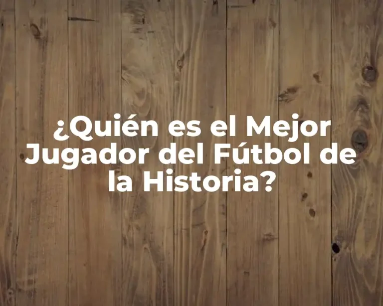 ¿Quién es el Mejor Jugador del Fútbol de la Historia?