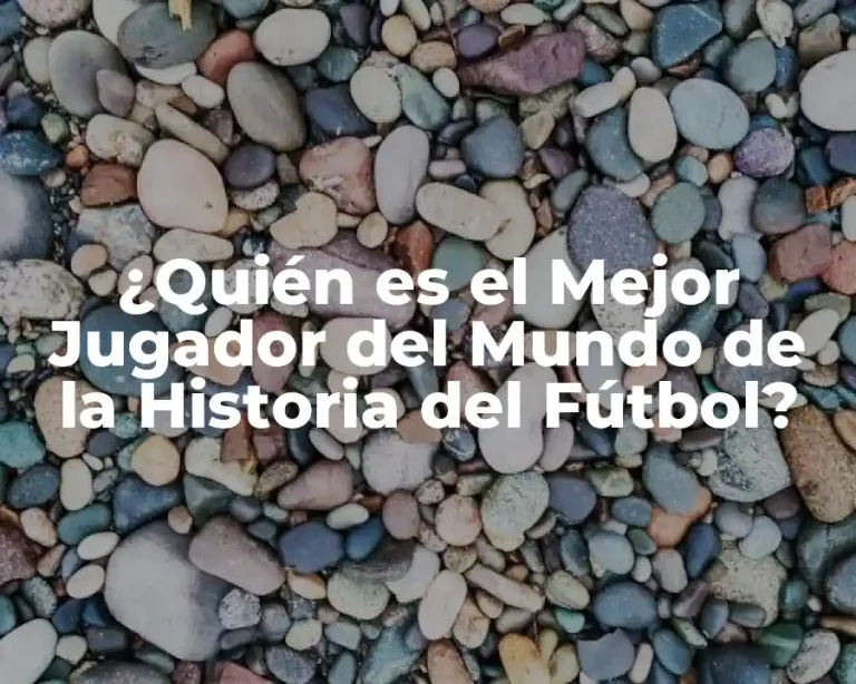 ¿Quién es el Mejor Jugador del Mundo de la Historia del Fútbol?