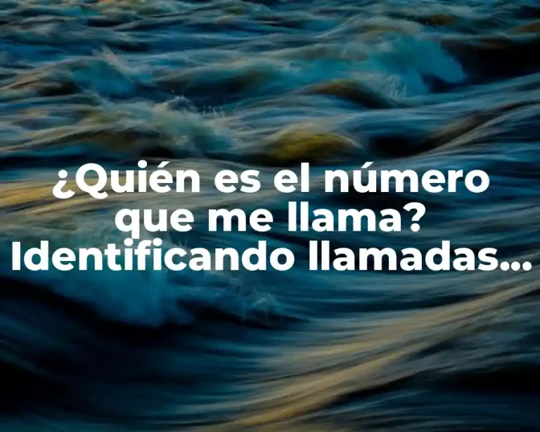 ¿Quién es el número que me llama? Identificando llamadas desconocidas