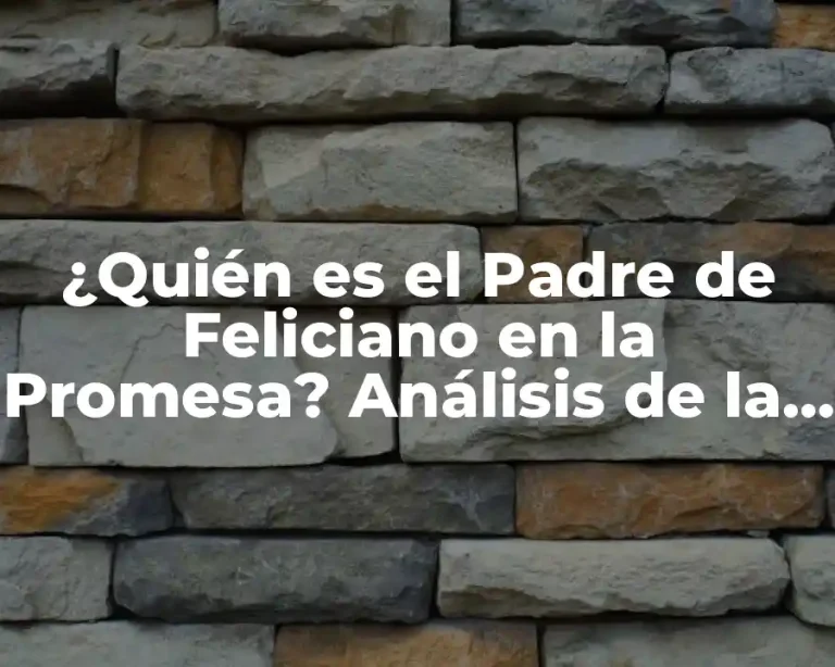 ¿Quién es el Padre de Feliciano en la Promesa? Análisis de la Telenovela