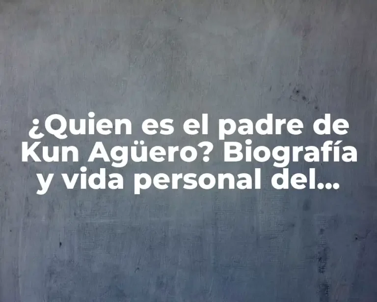 ¿Quien es el padre de Kun Agüero? Biografía y vida personal del ídolo del Manchester City