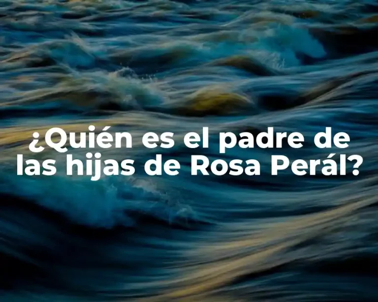 ¿Quién es el padre de las hijas de Rosa Perál?