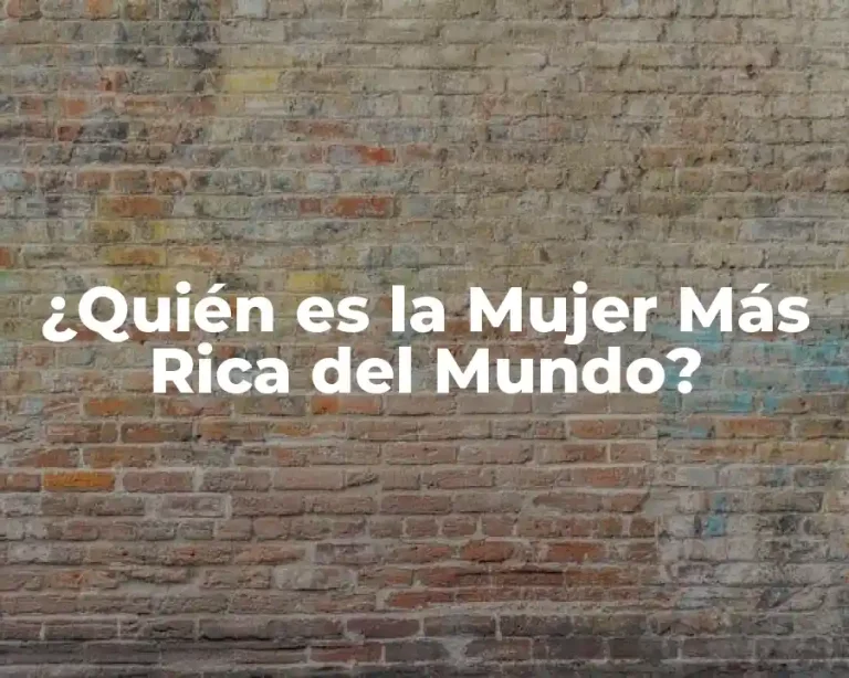 ¿Quién es la Mujer Más Rica del Mundo?