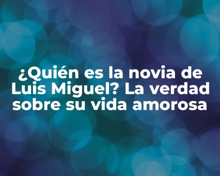 ¿Quién es la novia de Luis Miguel? La verdad sobre su vida amorosa