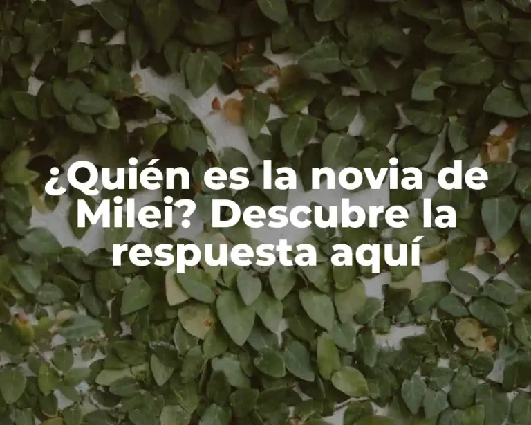 ¿Quién es la novia de Milei? Descubre la respuesta aquí