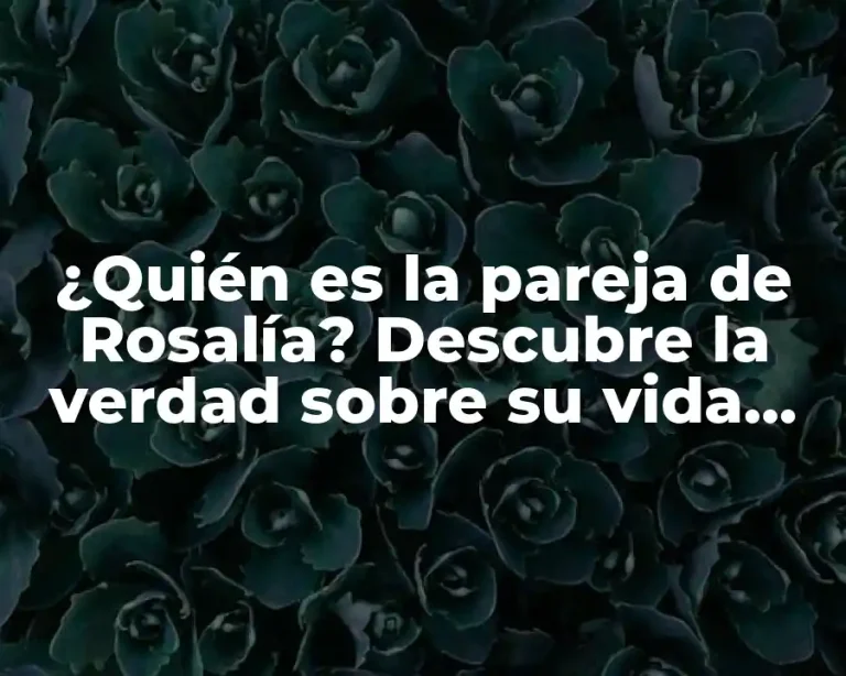 ¿Quién es la pareja de Rosalía? Descubre la verdad sobre su vida amorosa