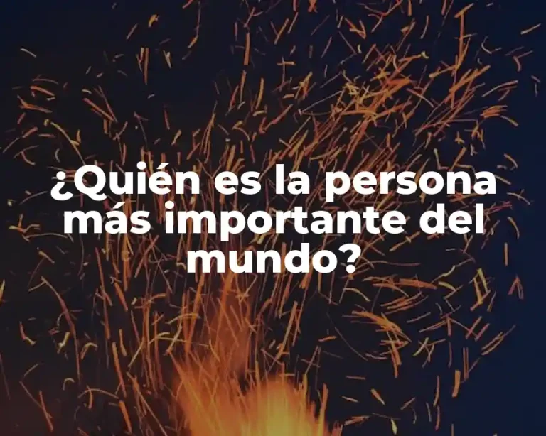 ¿Quién es la persona más importante del mundo?