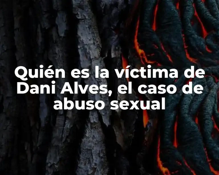 Quién es la víctima de Dani Alves, el caso de abuso sexual