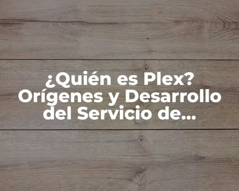 ¿Quién es Plex? Orígenes y Desarrollo del Servicio de Streaming