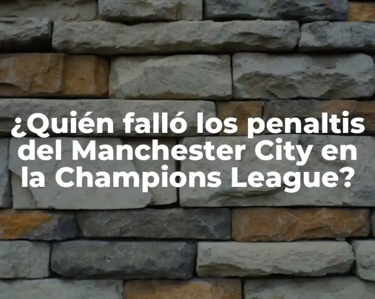 ¿Quién falló los penaltis del Manchester City en la Champions League?