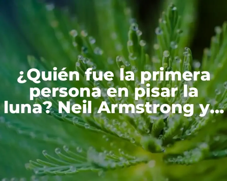 ¿Quién fue la primera persona en pisar la luna? Neil Armstrong y su histórico logro