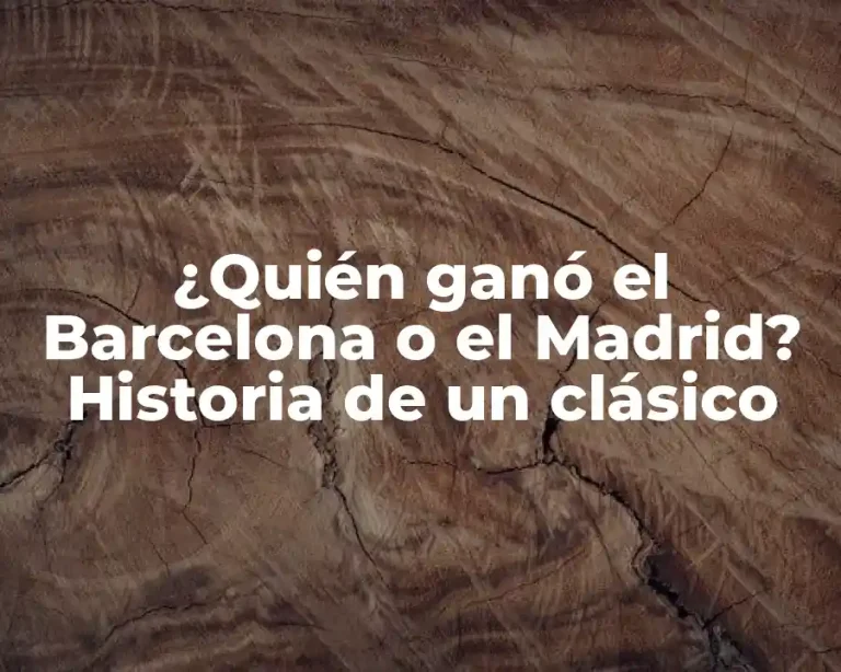 ¿Quién ganó el Barcelona o el Madrid? Historia de un clásico