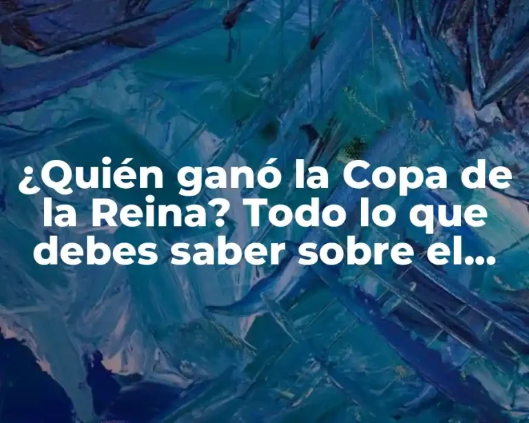 ¿Quién ganó la Copa de la Reina? Todo lo que debes saber sobre el campeonato de fútbol femenino español