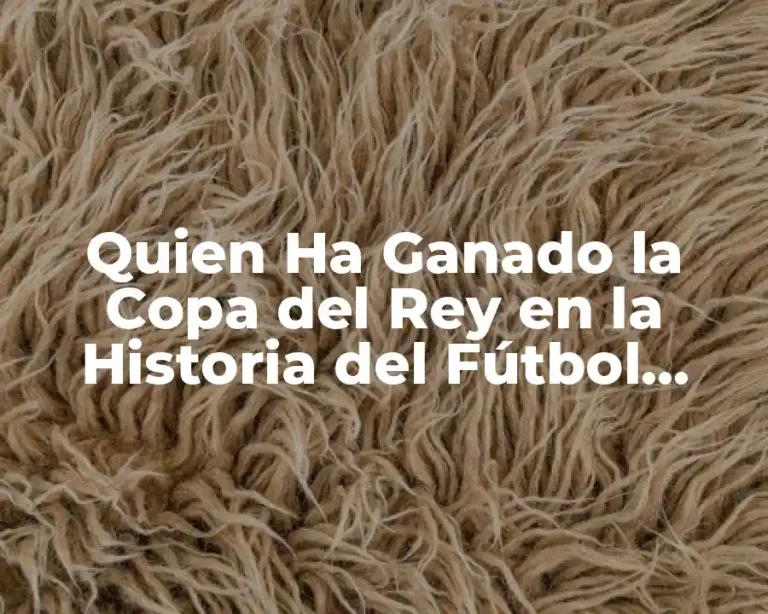 Quien Ha Ganado la Copa del Rey en la Historia del Fútbol Español