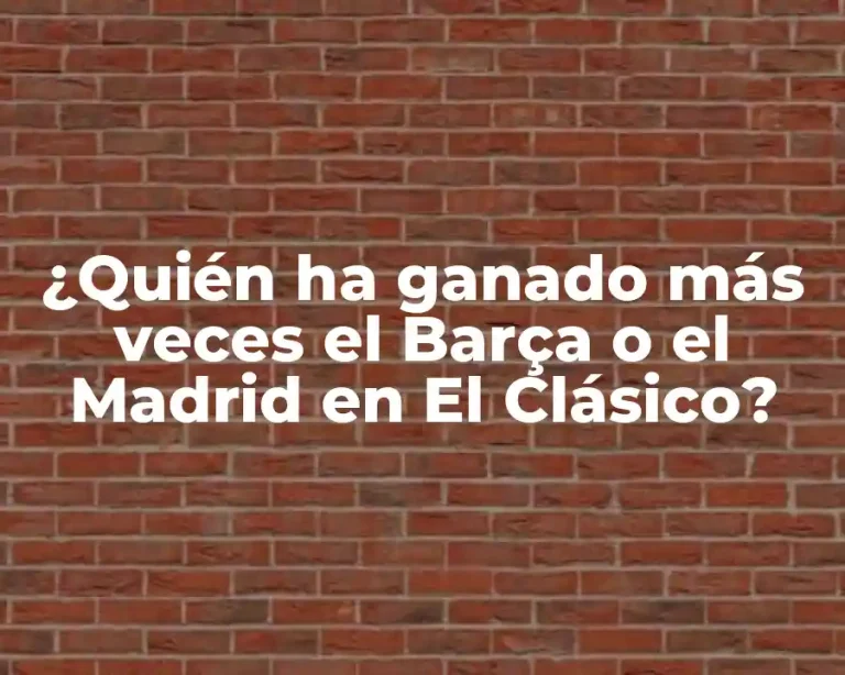 ¿Quién ha ganado más veces el Barça o el Madrid en El Clásico?