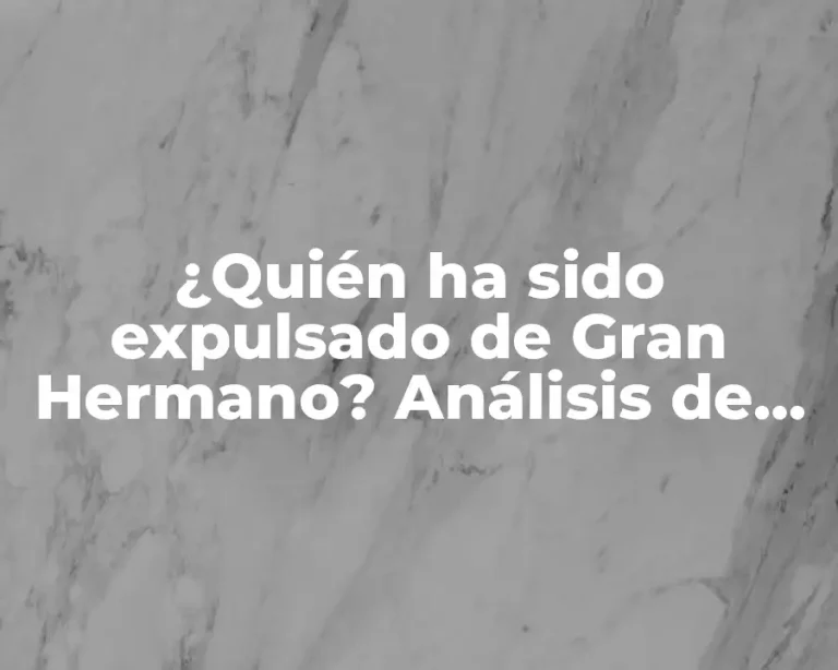 ¿Quién ha sido expulsado de Gran Hermano? Análisis de los expulsados más polémicos