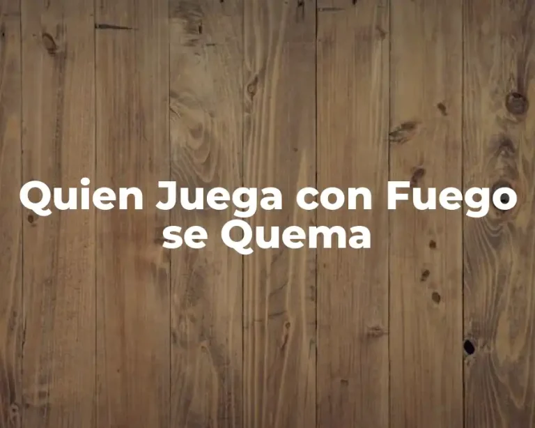Quien Juega con Fuego se Quema